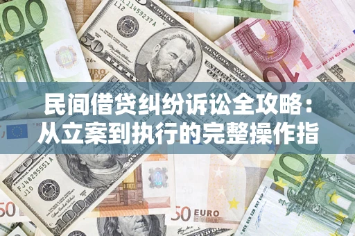北京民间借贷纠纷诉讼全攻略：从立案到执行的完整操作指南