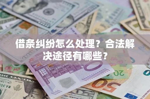 北京借条纠纷怎么处理？合法解决途径有哪些？