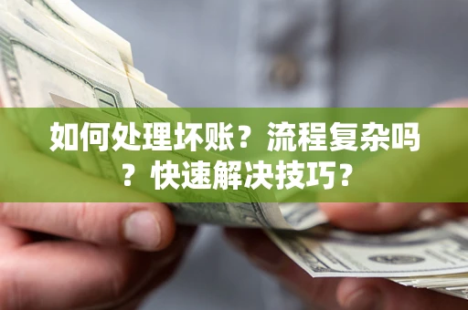 北京如何处理坏账？流程复杂吗？快速解决技巧？