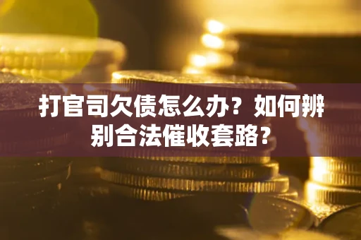 北京打官司欠债怎么办？如何辨别合法催收套路？