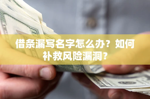 北京借条漏写名字怎么办？如何补救风险漏洞？