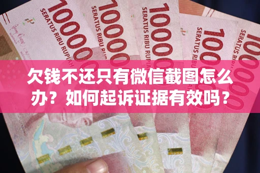 北京欠钱不还只有微信截图怎么办？如何起诉证据有效吗？