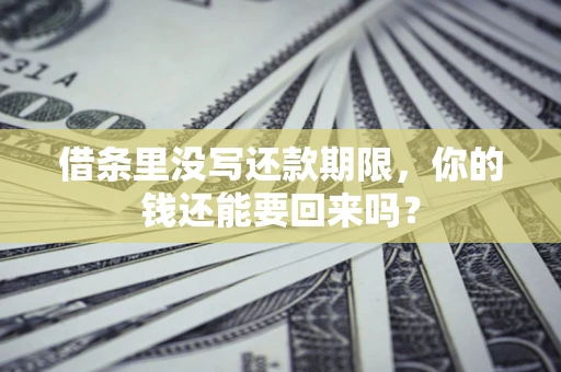 北京借条里没写还款期限，你的钱还能要回来吗？