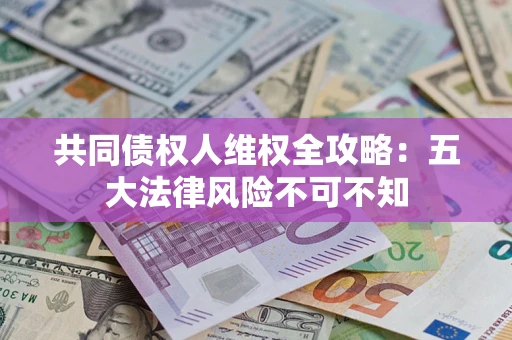 北京共同债权人维权全攻略：五大法律风险不可不知