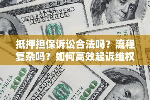北京抵押担保诉讼合法吗？流程复杂吗？如何高效起诉维权？