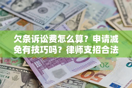 北京欠条诉讼费怎么算？申请减免有技巧吗？律师支招合法省钱