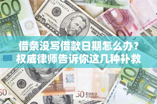 北京借条没写借款日期怎么办？权威律师告诉你这几种补救方法！
