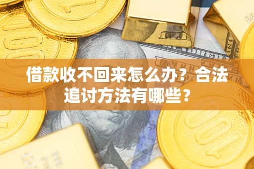 北京借款收不回来怎么办？合法追讨方法有哪些？