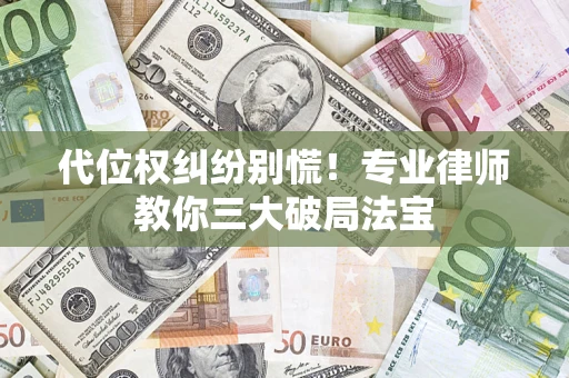 北京代位权纠纷别慌！专业律师教你三大破局法宝