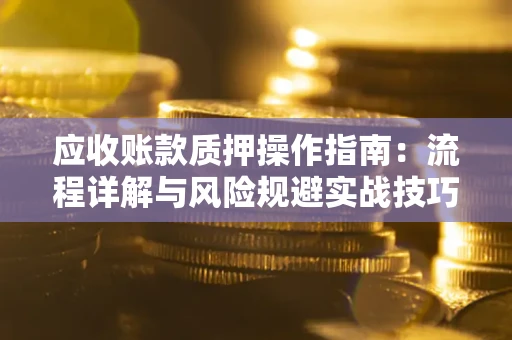 北京应收账款质押操作指南：流程详解与风险规避实战技巧