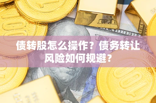北京债转股怎么操作？债务转让风险如何规避？