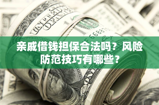 北京亲戚借钱担保合法吗？风险防范技巧有哪些？