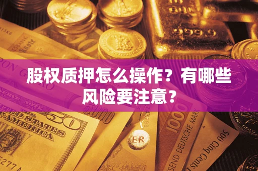 北京股权质押怎么操作？有哪些风险要注意？