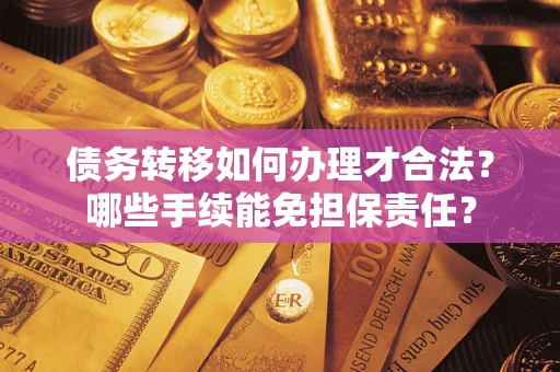 北京债务转移如何办理才合法？哪些手续能免担保责任？