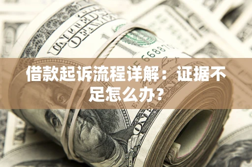 北京借款起诉流程详解：证据不足怎么办？
