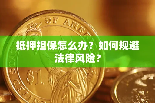 北京抵押担保怎么办？如何规避法律风险？