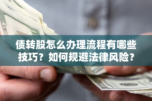 北京债转股怎么办理流程有哪些技巧？如何规避法律风险？