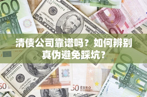 北京清债公司靠谱吗？如何辨别真伪避免踩坑？