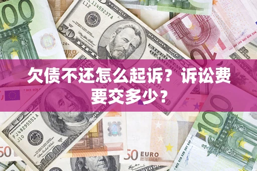 北京欠债不还怎么起诉？诉讼费要交多少？