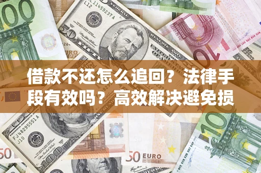 北京借款不还怎么追回？法律手段有效吗？高效解决避免损失