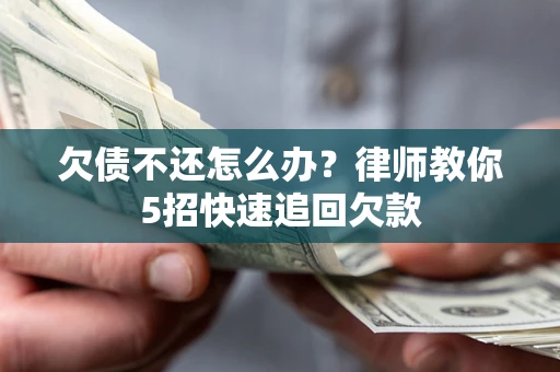北京欠债不还怎么办？律师教你5招快速追回欠款