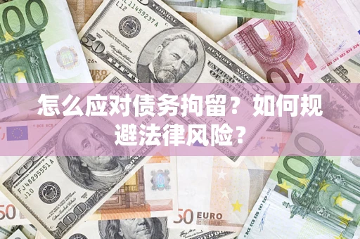 北京怎么应对债务拘留？如何规避法律风险？