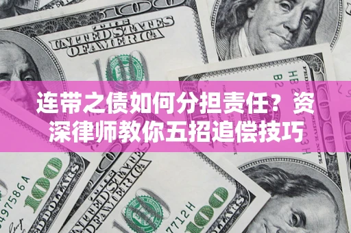 北京连带之债如何分担责任？资深律师教你五招追偿技巧