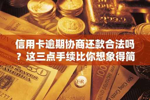 北京信用卡逾期协商还款合法吗？这三点手续比你想象得简单
