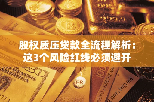 北京股权质压贷款全流程解析：这3个风险红线必须避开