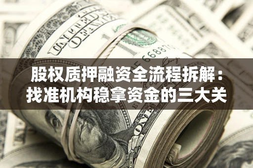 北京股权质押融资全流程拆解：找准机构稳拿资金的三大关键