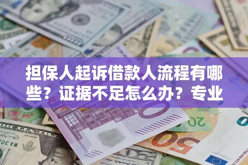 北京担保人起诉借款人流程有哪些？证据不足怎么办？专业律师解答