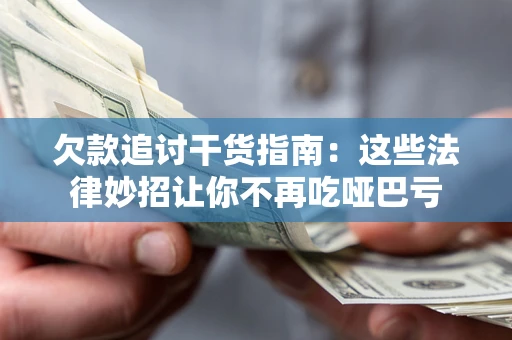 北京欠款追讨干货指南：这些法律妙招让你不再吃哑巴亏