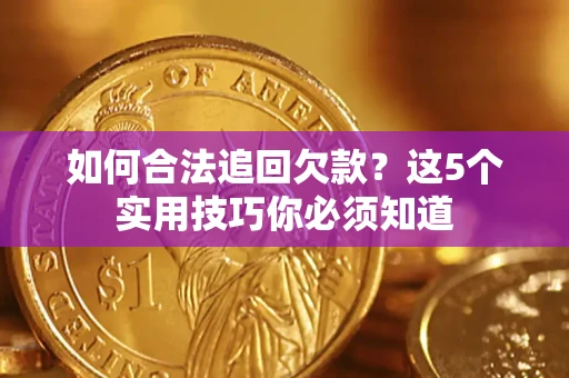 北京如何合法追回欠款？这5个实用技巧你必须知道