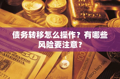 北京债务转移怎么操作？有哪些风险要注意？