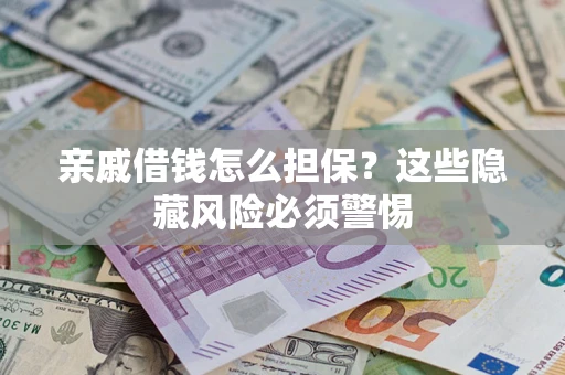 北京亲戚借钱怎么担保？这些隐藏风险必须警惕