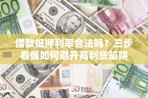 北京借款抵押利率合法吗？三步看懂如何避开高利贷陷阱