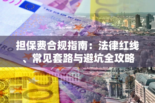 北京担保费合规指南：法律红线、常见套路与避坑全攻略