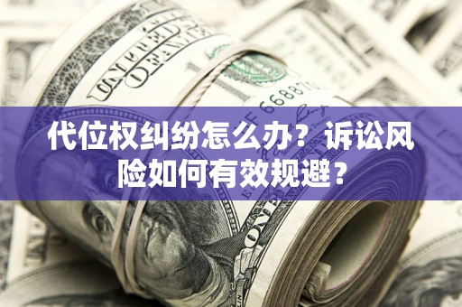 北京代位权纠纷怎么办？诉讼风险如何有效规避？