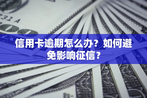 北京信用卡逾期怎么办？如何避免影响征信？