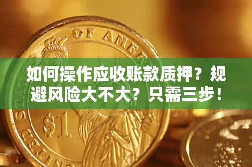 北京如何操作应收账款质押？规避风险大不大？只需三步！
