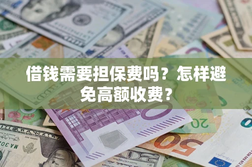 北京借钱需要担保费吗？怎样避免高额收费？
