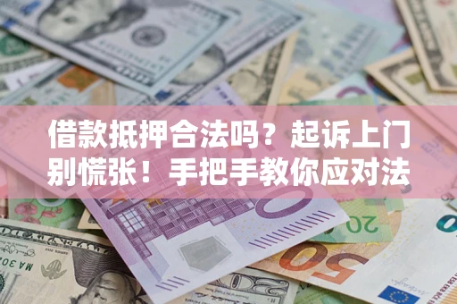 北京借款抵押合法吗？起诉上门别慌张！手把手教你应对法律程序