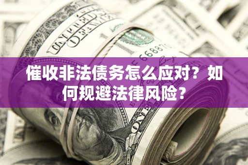 北京催收非法债务怎么应对？如何规避法律风险？