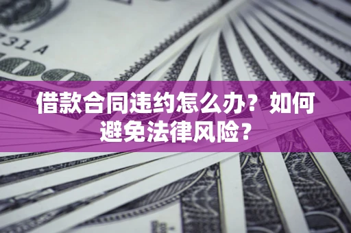 北京借款合同违约怎么办？如何避免法律风险？