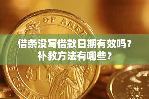 北京借条没写借款日期有效吗?补救方法有哪些? 北京借条没写借款日期有效吗?补救方法有哪些?