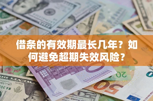 北京借条的有效期最长几年？如何避免超期失效风险？