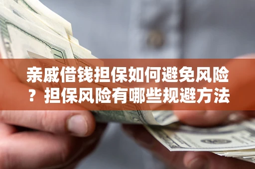 北京亲戚借钱担保如何避免风险？担保风险有哪些规避方法？