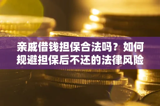 北京亲戚借钱担保合法吗？如何规避担保后不还的法律风险？